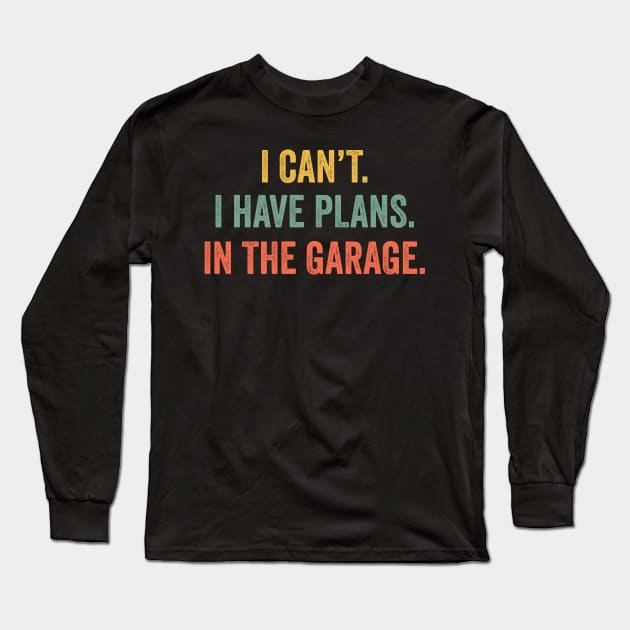 I Can't I Have Plans In The Garage T-Shirt Mechanic Gift Long Sleeve T-Shirt by uglygiftideas